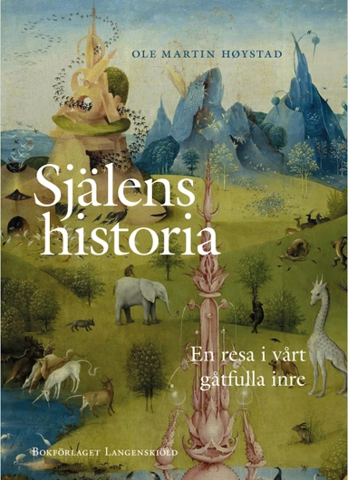 Själens historia : en resa i vårt gåtfulla inre; Ole Martin Høystad; 2021