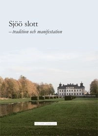 Sjöö slott : tradition och manifestation; Karl Johan Eklund, Claes Ellehag, Johan Eriksson, Christian Laine, Peter Liljestolpe, Göran Lindahl, Jan Lisinski, Hans Norman, Göran Ulväng; 2008