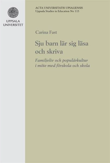 Sju barn lär sig läsa och skriva: Familjeliv och populärkultur i möte med förskola och skola; Carina Fast; 2007