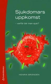 Sjukdomars uppkomst : varför blir man sjuk?; Henrik Brändén; 2007