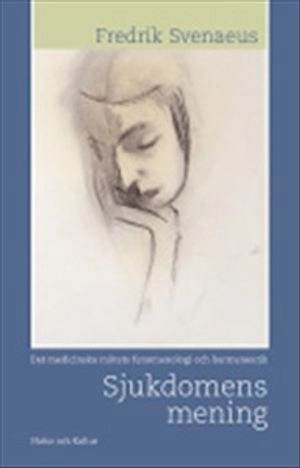 Sjukdomens mening : Det medicinska mötets fenomenologi och hermeneutik; Fredrik Svenaeus; 2003