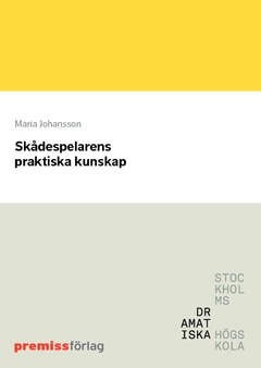 Skådespelarens praktiska kunskap; Maria Johansson; 2012