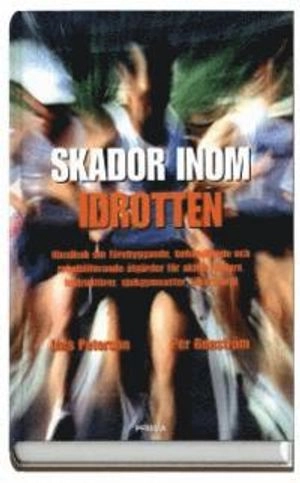 Skador inom idrotten : Handbok om förebyggande, rehabiliterande och behandlande åtgärder; Lars Peterson, Per Renström; 2003