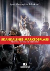 Skandalenes markedsplass : politikk, moral og mediedrev; Ester Pollack, Sigurd Allern; 2009