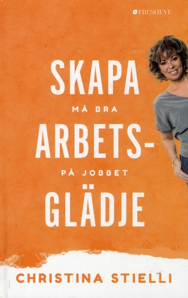 Skapa arbetsglädje : enkelt om framgång, lycka och arbetsglädje; Christina Stielli; 2016