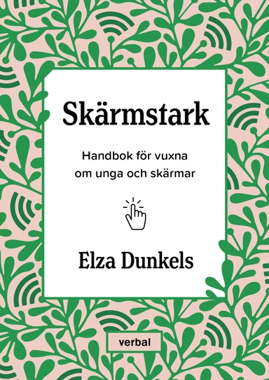 Skärmstark : handbok för vuxna om unga och skärmar; Elza Dunkels; 2021