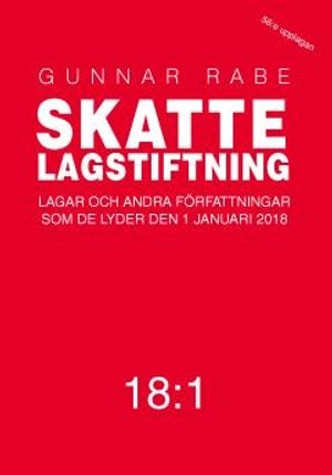 Skattelagstiftning 18:1 : lagar och andra författningar som de lyder 1 januari 2018; Gunnar Rabe; 2018