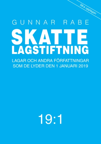 Skattelagstiftning 19:1 : lagar och andra författningar som de lyder 1 januari 2019; Gunnar Rabe; 2019