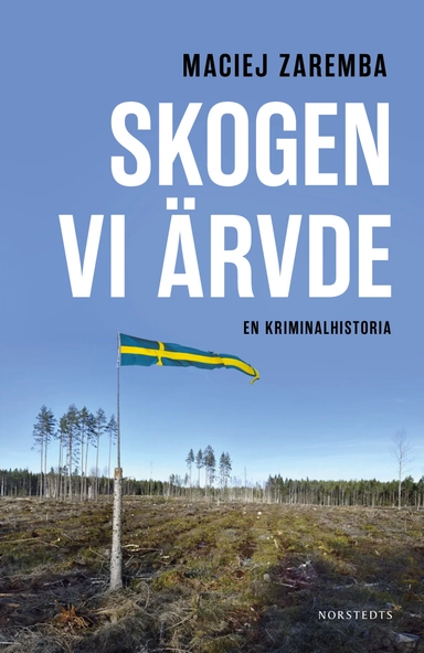 Skogen vi ärvde : en kriminalhistoria; Maciej Zaremba; 2023