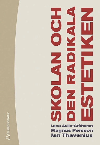 Skolan och den radikala estetiken; Lena Aulin-Gråhamn, Magnus Persson, Jan Thavenius; 2004