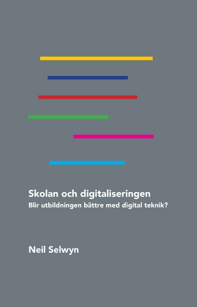 Skolan och digitaliseringen : blir utbildningen bättre med digital teknik?; Neil Selwyn; 2017