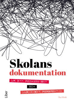 Skolans dokumentation : ur ett pedagogiskt och juridiskt perspektiv; Åsa Hirsh; 2016