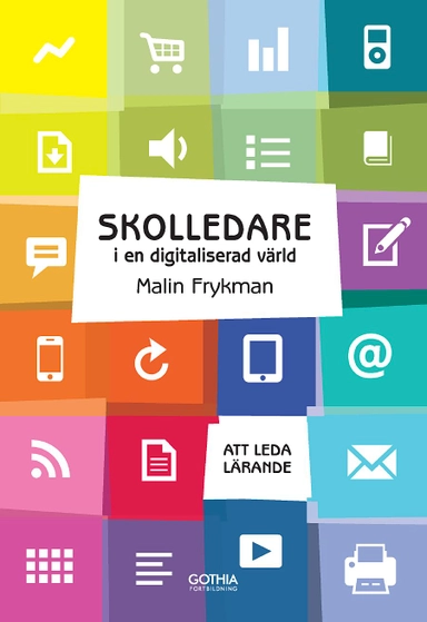 Skolledare i en digitaliserad värld : att leda lärande; Malin Frykman; 2017