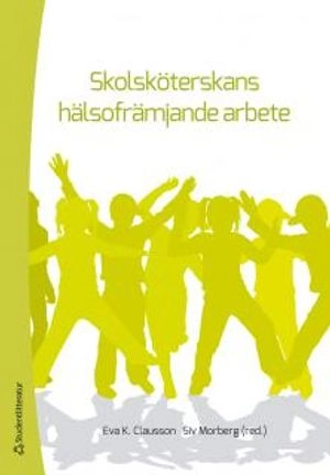 Skolsköterskans hälsofrämjande arbete; Eva K. Clausson, Siv Morberg; 2012