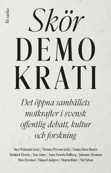 Skör demokrati : det öppna samhällets motkrafter i svensk offentlig debatt, kultur och forskning; Sten Widmalm, Thomas Persson; 2022