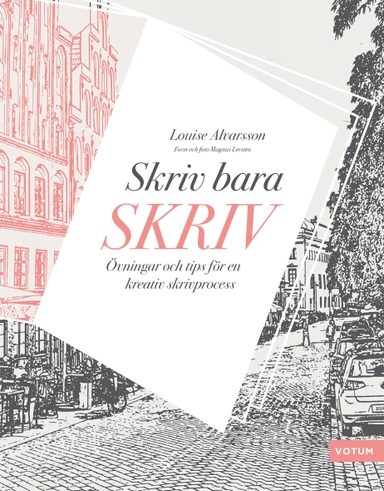 Skriv bara skriv : övningar och tips för en kreativ skrivprocess; Louise Alvarsson; 2019