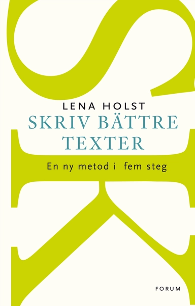 Skriv bättre texter : En ny metod i  fem steg; Lena Holst; 2012