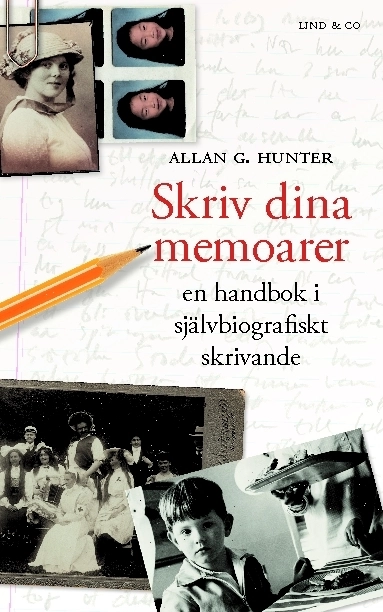 Skriv dina memoarer : en handbok i självbiografiskt skrivande; Allan G. Hunter; 2010