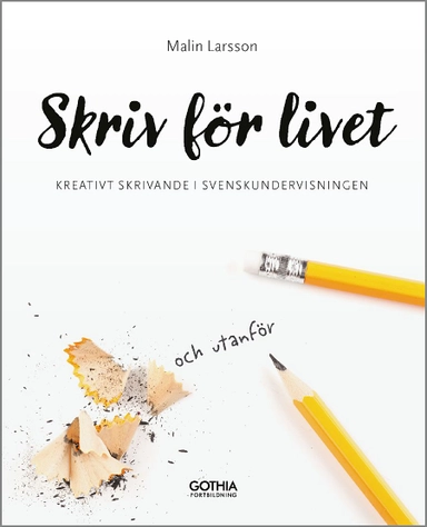 Skriv för livet : kreativt skrivande i svenskundervisningen; Malin Larsson; 2020