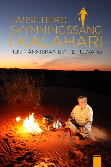 Skymningssång i Kalahari. Hur människan bytte tillvaro; Lasse Berg; 2011