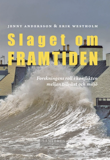 Slaget om framtiden: Forskningens roll i konflikten mellan tillväxt; Jenny Andersson, Erik Westholm; 2019