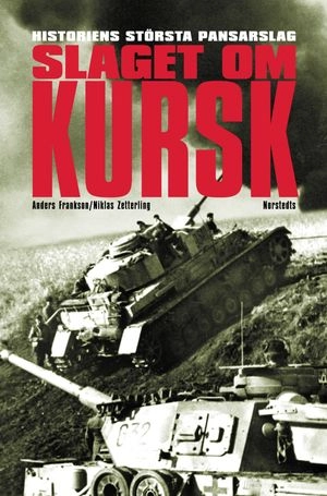 Slaget om Kursk : historiens största pansarslag; Niklas Zetterling, Anders Frankson; 2007