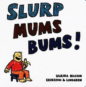 Slurp mums bums!; Ulrika Nilsson; 2004