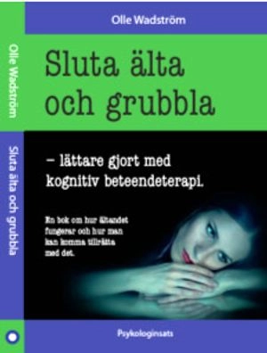 Sluta älta och grubbla : lättare gjort med kognitiv beteendeterapi; Olle Wadström; 2007