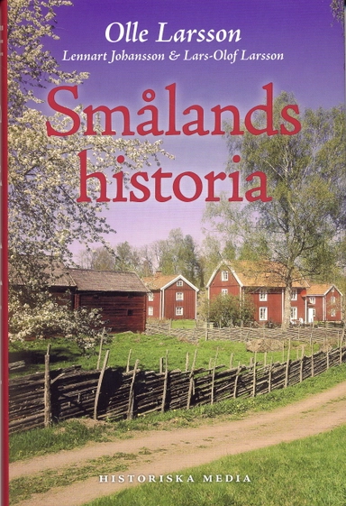 Smålands historia; Olle Larsson, Lennart Johansson, Lars-Olof Larsson; 2006