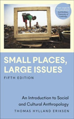 Small places, large issues : an introduction to social and cultural anthropology; Thomas Hylland Eriksen; 2023