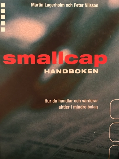 Smallcaphandboken: Hur du handlar och värderar aktier i mindre bolag; Martin Lagerholm, Peter Nilsson; 2006