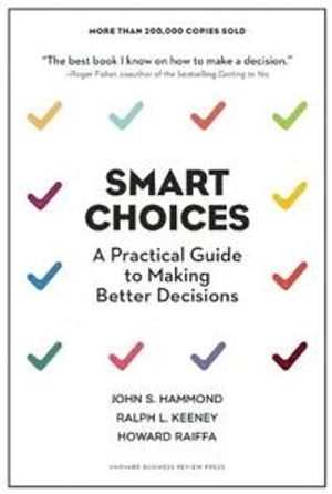 Smart choices : a practical guide to making better decisions; John S. Hammond; 1999