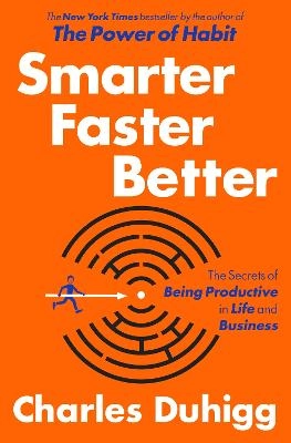 Smarter faster better : the secrets of being productive in life and business; Charles Duhigg; 2016