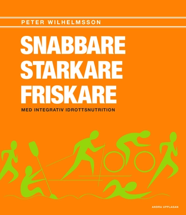 Snabbare, starkare, friskare : med integrativ idrottsnutrition; Peter Wilhemsson; 2016