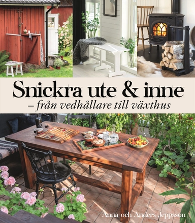 Snickra ute & inne : från vedbärare till växthus; Anna Jeppsson, Anders Jeppsson; 2020