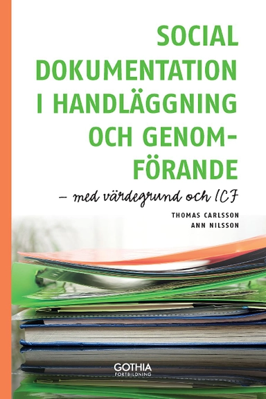 Social dokumentation  i handläggning och genomförande : med värdegrund och ICF; Thomas Carlsson, Ann Nilsson; 2016