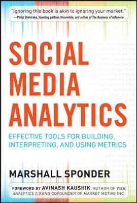 Social Media Analytics: Effective Tools for Building, Interpreting, and Using Metrics; Sponder Marshall; 2011