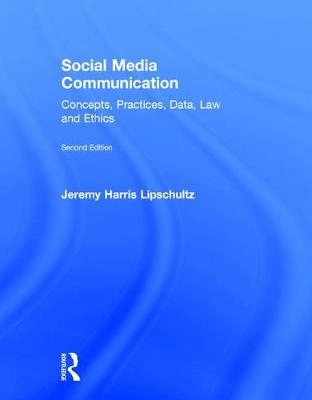 Social media communication : concepts, practices, data, law and ethics; Jeremy Harris Lipschultz; 2018