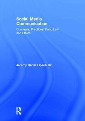 Social media communication : concepts, practices, data, law and ethics; Jeremy Harris Lipschultz; 2015