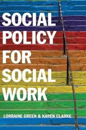 Social Policy for Social Work: A Critical Introduction to Key Themes and Is; Lorraine Green, Karen Clarke; 2016