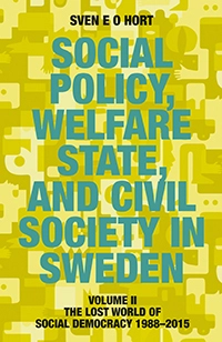 Social policy, welfare state, and civil society in Sweden. Vol. 2, The lost world of democracy 1988-2015; Sven E.O. Hort (f.d. Olsson); 2014