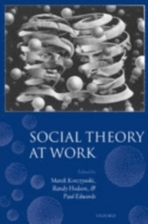 Social theory at work; Marek Korczynski, Randy Hodson, Paul K. Edwards; 2006