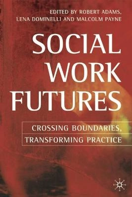 Social Work Futures; Robert Adams, Lena Dominelli, Malcolm Payne; 2005