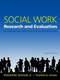 Social Work Research and Evaluation: Quantitative and Qualitative Approaches; Richard M. Grinnell, Yvonne A. Unrau; 2005