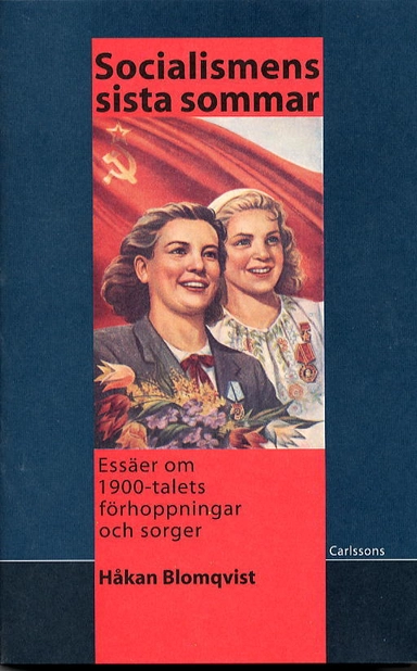 Socialismens sista sommar-Essäer om 1900-talets förhoppningar och sorger; Håkan Blomqvist; 2002