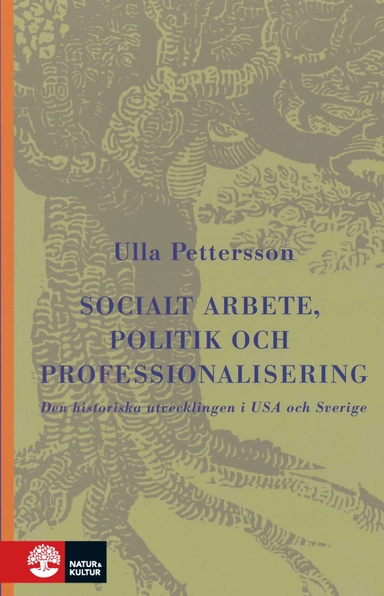 Socialt arbete, politik och professionalisering : Den historiska utvecklingen i USA och Sverige; Ulla Pettersson; 2001