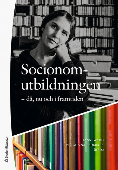 Socionomutbildningen : då, nu och i framtiden; Hans Swärd, Per Gunnar Edebalk, Janicke Andersson, Helena Eriksson, Lena Hübner, Sara Högdin, Arne Kristiansen, Lennart Nygren, Pernilla Ouis, Katarina Piuva, Kerstin Svensson, Kerstin Thörn, Eskil Wadensjö; 2021