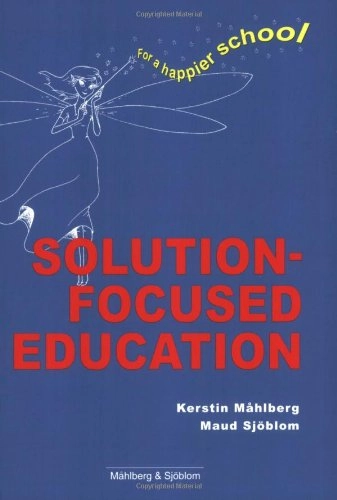 Solution-focused Education: For a Happier School; Kerstin Måhlberg, Maud Sjöblom; 2004