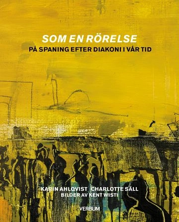 Som en rörelse : på spaning efter diakoni i vår tid; Karin Ahlqvist, Charlotte Säll; 2018