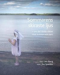 Sommarens skiraste ljus - om det dolda våldet mot kvinnor och barn; Lars Åberg; 2014